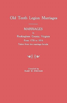 Marriages in Rockingham County, Virginia, from 1778 to 1816. Taken from the Marriage Bonds [Old Tenth Legion Marriages] by Strickler, Harry M.