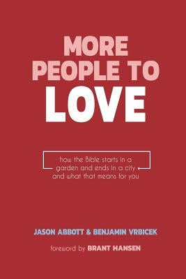 More People to Love: How the Bible Starts in a Garden and Ends in a City and What that Means for You by Abbott, Jason