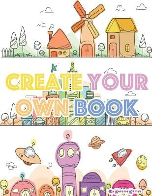 Create Your Own Book: A Creative and Fun Comic or Story Book for Kids by James, Jerome