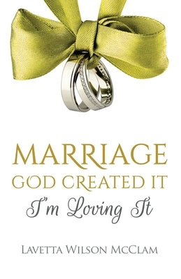 Marriage: God Created It, Im Loving It by McClam, Lavetta Wilson