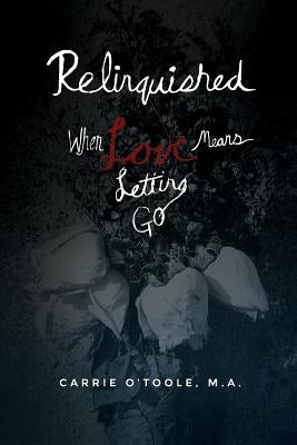 Relinquished: When Love Means Letting Go by O'Toole, Carrie