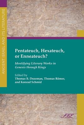 Pentateuch, Hexateuch, or Enneateuch?: Identifying Literary Works in Genesis Through Kings by Dozeman, Thomas B.