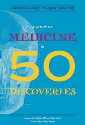 A Story of Medicine in 50 Discoveries: From Mummies to Gene Splicing by Vigliani, Marguerite