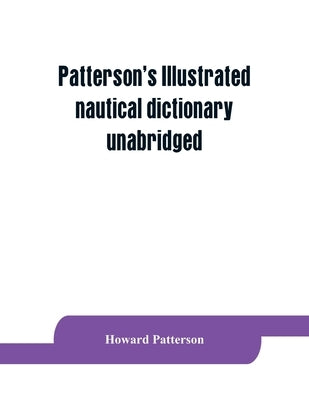 Patterson's Illustrated nautical dictionary, unabridged by Patterson, Howard