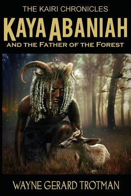 Kaya Abaniah and the Father of the Forest by Trotman, Wayne Gerard