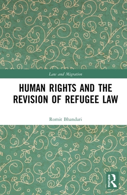 Human Rights and the Revision of Refugee Law by Bhandari, Romit