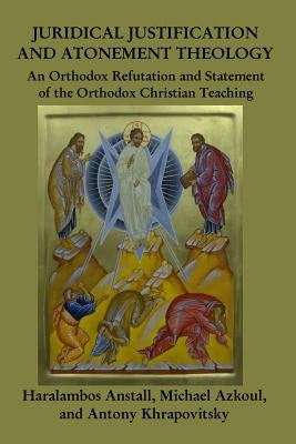 Juridical Atonement: : An Orthodox Christian Refutation by Azkoul, Michael