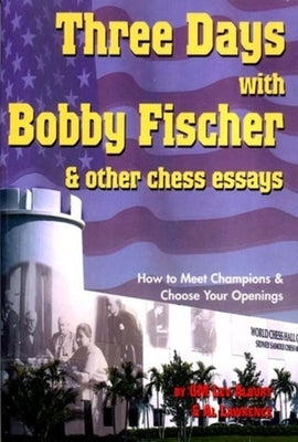 Three Days with Bobby Fischer & Other Chess Essays: How to Meet Champions & Choose Your Openings by Alburt, Lev