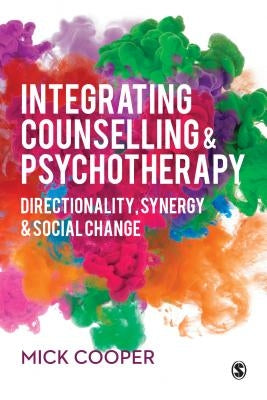 Integrating Counselling & Psychotherapy: Directionality, Synergy and Social Change by Cooper, Mick