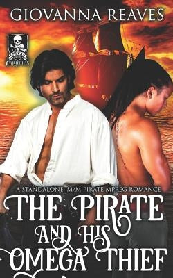 The Pirate and His Omega Thief: A Standalone M/M Pirate Mpreg Romance by Reaves, Giovanna