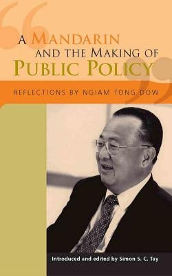 A Mandarin and the Making of Public Policy: Reflections by Ngiam, Tong Dow