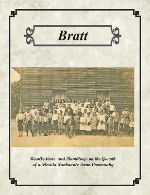 Bratt: Recollections and Ramblings on the Growth of a Florida Panhandle Farm Community by Brown, Russell G.