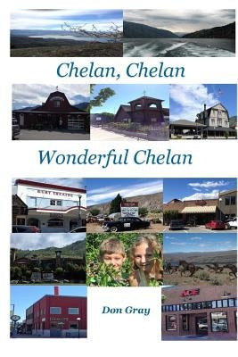 Chelan, Chelan Wonderful Chelan by Gray, Don R.