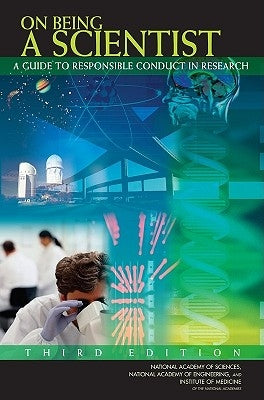 On Being a Scientist: A Guide to Responsible Conduct in Research: Third Edition by Institute of Medicine
