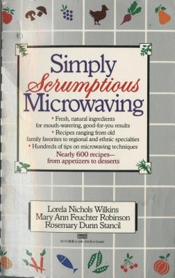 Simply Scrumptious Microwaving: A Collection of Recipes from Simple Everyday to Elegant Gourmet Dishes: A Cookbook by Wilkins, Lorela N.