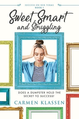 Sweet, Smart, and Struggling: Does a Dumpster Hold the Secret to Success by Klassen, Carmen