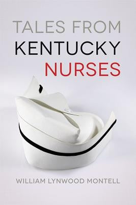 Tales from Kentucky Nurses by Montell, William Lynwood