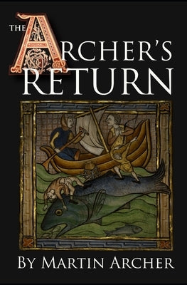 The Archer's Return: A Medieval Saga of War and Military Action Fiction and Adventure in Feudal England During The Time of the Templar Knig by Archer, Martin