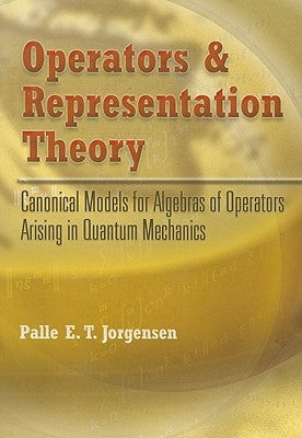 Operators and Representation Theory: Canonical Models for Algebras of Operators Arising in Quantum Mechanics by Jorgensen, Palle E. T.