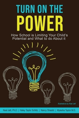 Turn on the Power: How School Is Limiting Your Child's Potential and What to Do about It by Jett, Noel