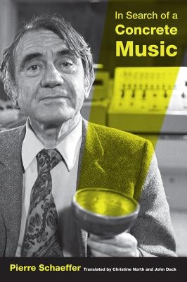 In Search of a Concrete Music: Volume 15 by Schaeffer, Pierre