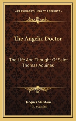 The Angelic Doctor: The Life and Thought of Saint Thomas Aquinas by Maritain, Jacques