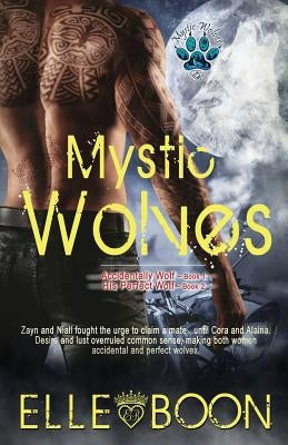 Mystic Wolves, Books 1 & 2: Accidentally Wolf Book 1 His Perfect Wolf Book 2 by Boon, Elle