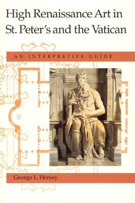 High Renaissance Art in St. Peter's and the Vatican: An Interpretive Guide by Hersey, George L.