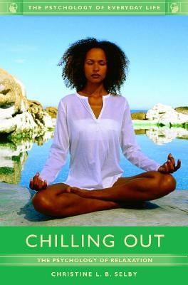 Chilling Out: The Psychology of Relaxation by Selby, Christine