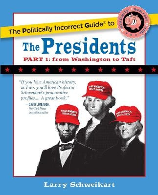 The Politically Incorrect Guide to the Presidents, Part 1: From Washington to Taft by Schweikart, Larry