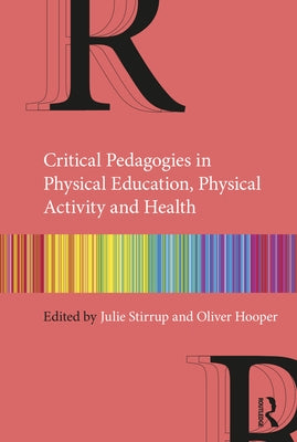 Critical Pedagogies in Physical Education, Physical Activity and Health: An Introduction by Stirrup, Julie
