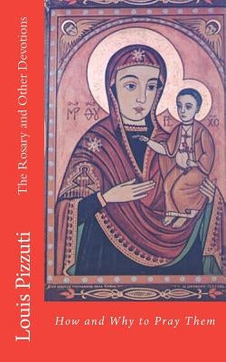 The Rosary and Other Devotions: How and Why to Pray Them by Pizzuti, Louis