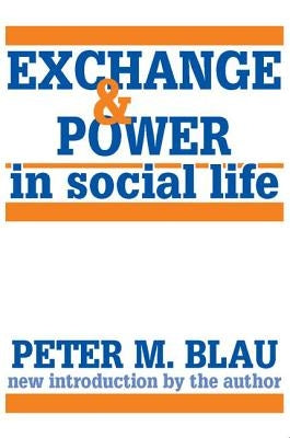 Exchange and Power in Social Life by Blau, Peter