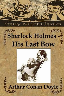 Sherlock Holmes - His Last Bow by Doyle, Arthur Conan