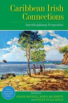 Caribbean Irish Connections: Interdisciplinary Perspectives by Donnell, Alison