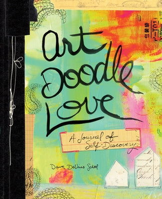 Art Doodle Love: A Journal of Self-Discovery by Sokol, Dawn DeVries