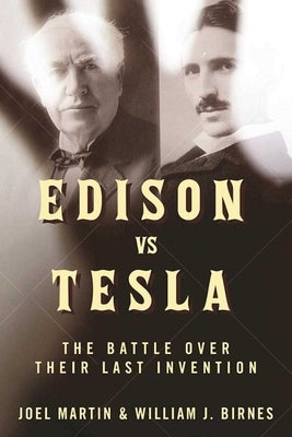 Edison vs. Tesla: The Battle Over Their Last Invention by Martin, Joel