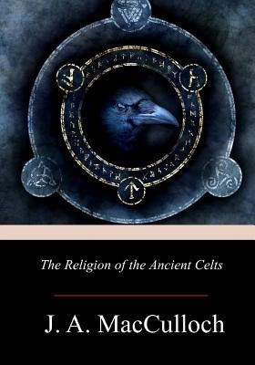 The Religion of the Ancient Celts by MacCulloch, J. a.