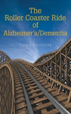 The Roller Coaster Ride of Alzheimer'S/Dementia by Kucharek, Pavah