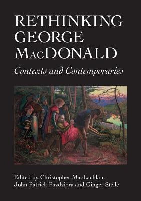Rethinking George MacDonald: Contexts and Contemporaries by MacLachlan, Christopher