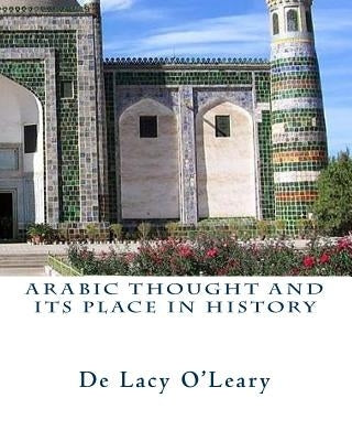 Arabic Thought and its Place in History by O'Leary, De Lacy
