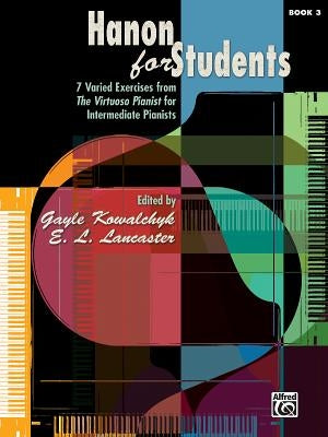 Hanon for Students, Bk 3: 7 Varied Exercises from the Virtuoso Pianist for Intermediate Pianists by Kowalchyk, Gayle
