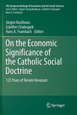 On the Economic Significance of the Catholic Social Doctrine: 125 Years of Rerum Novarum by Backhaus, Jürgen