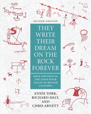 They Write Their Dream on the Rocks Forever: Rock Writings in the Stein River Valley of British Columbia by York, Annie
