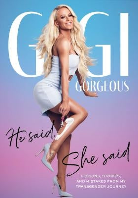 He Said, She Said: Lessons, Stories, and Mistakes from My Transgender Journey by Gorgeous, Gigi