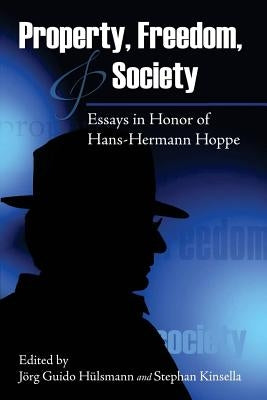 Property, Freedom, and Society: Essays in Honor of Hans-Hermann Hoppe by Kinsella, Stephan