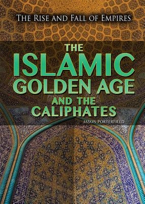 The Islamic Golden Age and the Caliphates by Porterfield, Jason