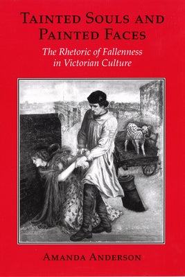Tainted Souls and Painted Faces: The Rhetoric of Fallenness in Victorian Culture by Anderson, Amanda