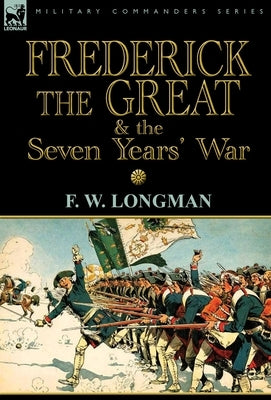 Frederick the Great & the Seven Years' War by Longman, F. W.