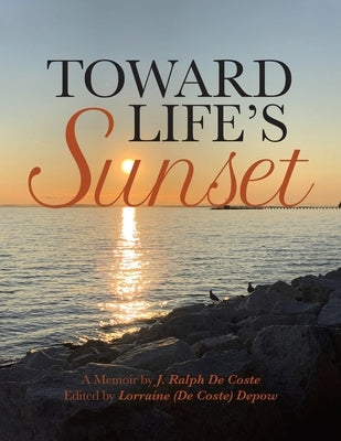 Toward Life's Sunset: A Memoir by J. Ralph De Coste by de Coste, J. Ralph